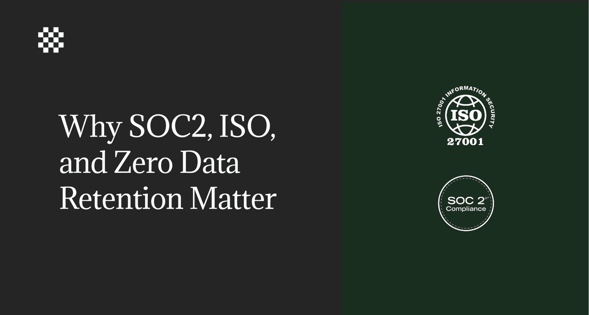 Why SOC2, ISO, and Zero Data Retention Matter